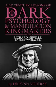 21st Century Lessons of Dark Psychology and Manipulation Kingmaker: Richard Neville : Earl of Warwick
