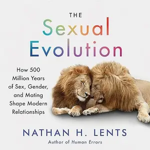 The Sexual Evolution: How 500 Million Years of Sex, Gender, and Mating Shape Modern Relationships [Audiobook]