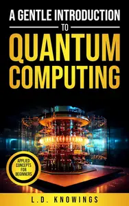 A Gentle Introduction to Quantum Computing: Applied Concepts for Beginners