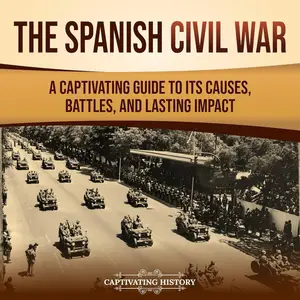 The Spanish Civil War: A Captivating Guide to Its Causes, Battles, and Lasting Impact (Exploring Europe’s Past)