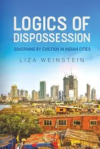 Logics of Dispossession: Governing by Eviction in Indian Cities