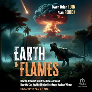 Earth in Flames: How an Asteroid Killed the Dinosaurs and How We Can Avoid a Similar Fate From Nuclear Winter [Audiobook]