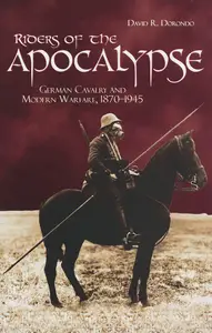 Riders of the Apocalypse: German Cavalry and Modern Warfare, 1870-1945 (Association of the United States Army)