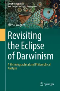 Revisiting the Eclipse of Darwinism: A Historiographical and Philosophical Analysis