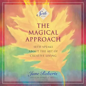 The Magical Approach: Seth Speaks About the Art of Creative Living