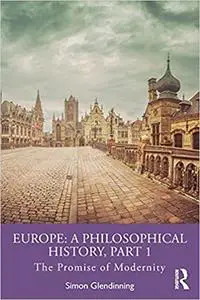 Europe: A Philosophical History, Part 1: The Promise of Modernity