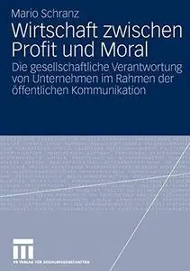Wirtschaft zwischen Profit und Moral: Die gesellschaftliche Verantwortung von Unternehmen im Rahmen der öffentlichen Kommunikat