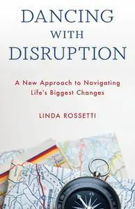 Dancing with Disruption: A New Approach to Navigating Life’s Biggest Changes