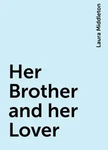 «Her Brother and her Lover» by Laura Middleton