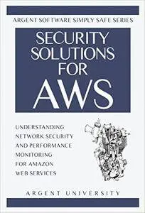 Security Solutions for AWS: Understanding Network Security and Performance Monitoring for Amazon Web Services