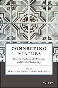 Connecting Virtues: Advances in Ethics, Epistemology, and Political Philosophy