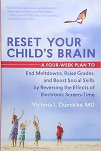 Reset Your Child's Brain: A Four-Week Plan to End Meltdowns, Raise Grades, and Boost Social Skills by Reversing the Effects