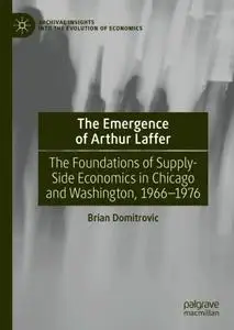 The Emergence of Arthur Laffer: The Foundations of Supply-Side Economics in Chicago and Washington, 1966–1976