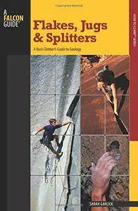 Flakes, Jugs, and Splitters: A Rock Climber's Guide to Geology