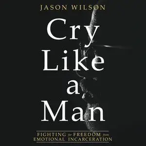 «Cry Like a Man» by Jason Wilson