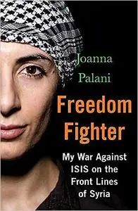 Freedom Fighter: My War Against ISIS on the Frontlines of Syria