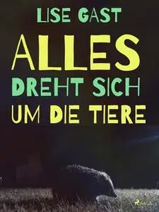 «Alles dreht sich um die Tiere» by Lise Gast