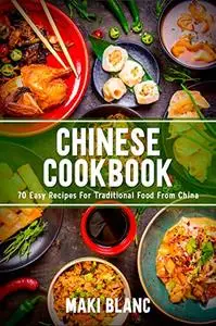 Chinese Cookbook: 70 Easy Recipes For Traditional Food From China