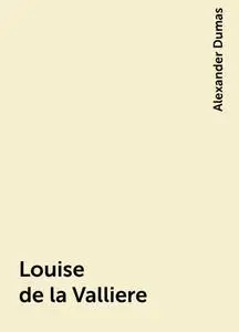 «Louise de la Valliere» by Alexander Dumas