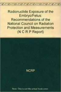 Radionuclide Exposure of the Embryo/Fetus: Recommendations of the National Council on Radiation Protection and Measurements (N