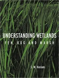 Understanding Wetlands: Fen, Bog and Marsh by S. M. Haslam