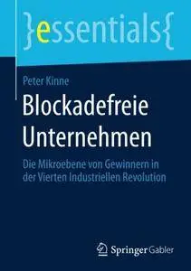Blockadefreie Unternehmen: Die Mikroebene von Gewinnern in der Vierten Industriellen Revolution (essentials)