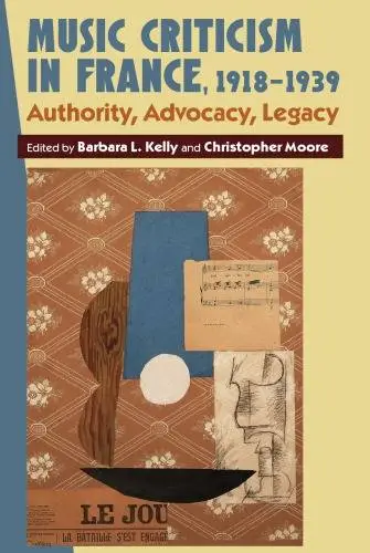 Music Criticism in France, 1918-1939: Authority, Advocacy, Legacy