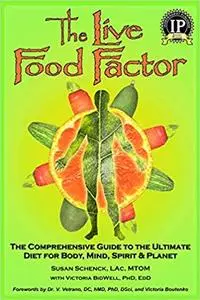 The Live Food Factor: The Comprehensive Guide to the Ultimate Diet for Body, Mind, Spirit & Planet Ed 2