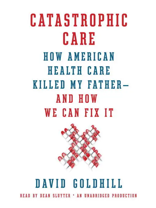 Catastrophic Care: How American Health Care Killed My Father – And How We Can Fix It (Audiobook)