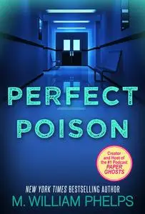 «Perfect Poison: A Female Serial Killer's Deadly Medicine» by M. William Phelps