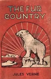 «The Fur Country / Seventy Degrees North Latitude» by Jules Verne