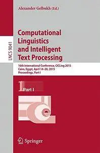 Computational Linguistics and Intelligent Text Processing: 16th International Conference, CICLing 2015, Part I(Repost)