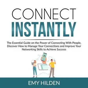 «Connect Instantly: The Essential Guide on the Power of Connecting With People, Discover How to Manage Your Connections