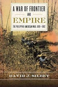 A War of Frontier and Empire: The Philippine-American War, 1899-1902