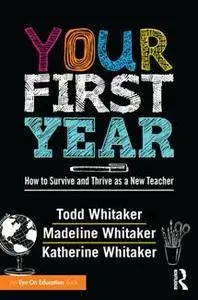 Your First Year : How to Survive and Thrive As a New Teacher