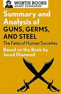 «Summary and Analysis of Guns, Germs, and Steel: The Fates of Human Societies» by Worth Books