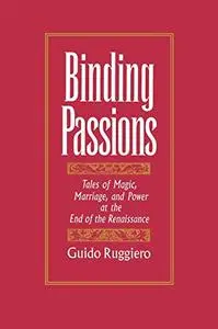 Binding Passions: Tales of Magic, Marriage, and Power at the End of the Renaissance