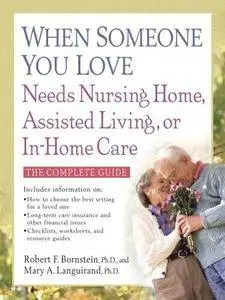 When Someone You Love Needs Nursing Home, Assisted Living, or In-Home Care: The Complete Guide (2nd edition) (Repost)