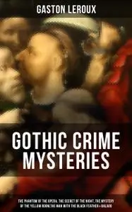 «GOTHIC CRIME MYSTERIES» by Gaston Leroux