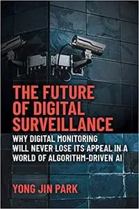 The Future of Digital Surveillance: Why Digital Monitoring Will Never Lose Its Appeal in a World of Algorithm-Driven AI