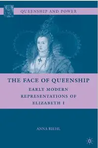 The Face of Queenship: Early Modern Representations of Elizabeth I