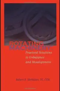 Rotating Machinery - Practical Solutions to Unbalance and Misalignment