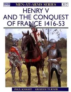 Henry V and the Conquest of France 1416-53 (Men-at-Arms Series 317)