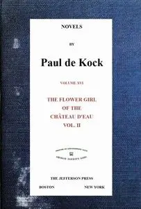 «The Flower Girl of The Château d'Eau, v.2 (Novels of Paul de Kock Volume XVI)» by Paul de Kock