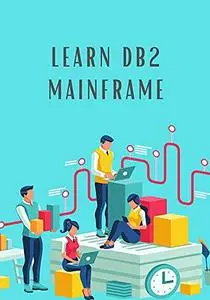 Learn DB2 Mainframe: Provides you the basic understanding of concepts of database, database installation and management