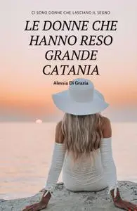 Le donne che hanno reso grande Catania