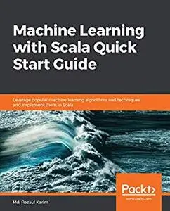 Machine Learning with Scala Quick Start Guide: Leverage popular machine learning algorithms and techniques and implement (repos