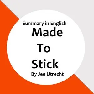 «Made to Stick - Summary in English» by Jee Utrecht