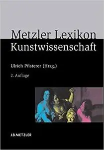 Metzler Lexikon Kunstwissenschaft: Ideen, Methoden, Begriffe