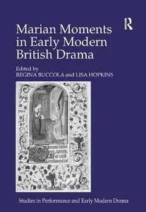 Marian Moments in Early Modern British Drama (Studies in Performance and Early Modern Drama)